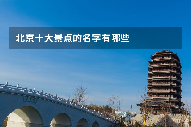 北京十大景点的名字有哪些