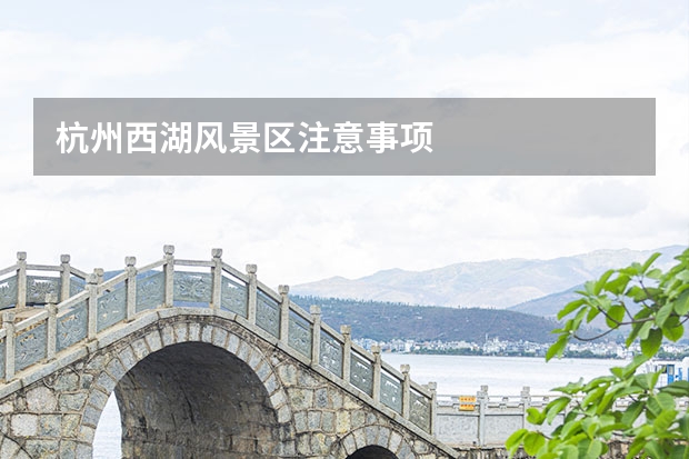 杭州西湖风景区注意事项