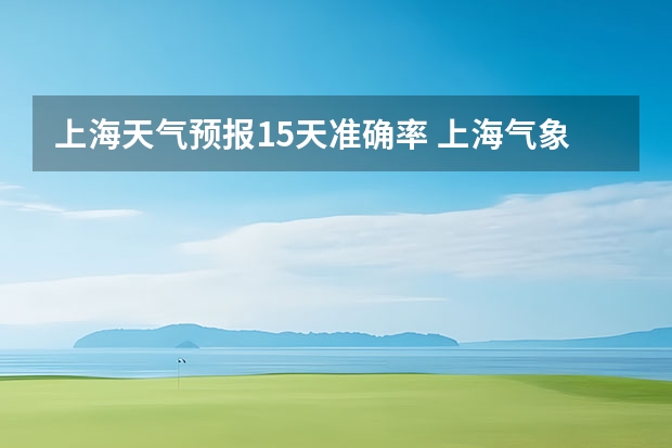 上海天气预报15天准确率 上海气象预报上海天气48小时预报 上海未来天气